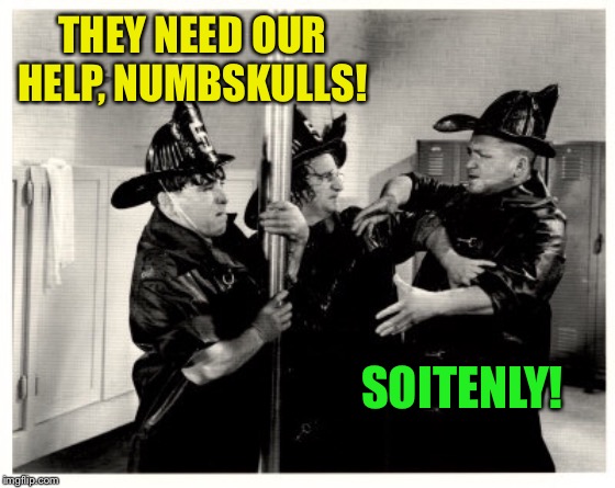 THEY NEED OUR HELP, NUMBSKULLS! SOITENLY! | made w/ Imgflip meme maker