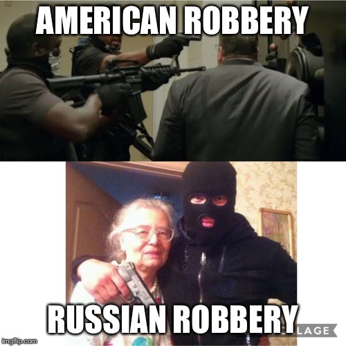 Robberies | AMERICAN ROBBERY; RUSSIAN ROBBERY | image tagged in robbery,russia,america,grandma,guns,robber | made w/ Imgflip meme maker