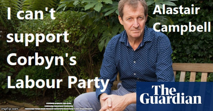 Corbyn v Alastair Campbell | #JC4PMNOW #jc4pm2019 #gtto #jc4pm #cultofcorbyn #labourisdead #weaintcorbyn #wearecorbyn #Corbyn #Abbott #McDonnell #JC2frail2bPM #timeforchange #Labour @PeoplesMomentum | image tagged in cultofcorbyn,labourisdead,jc4pmnow gtto jc4pm2019,communist socialist,anti-semite and a racist,the guardian | made w/ Imgflip meme maker