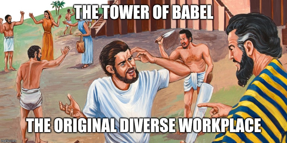Tower of Babel | THE TOWER OF BABEL THE ORIGINAL DIVERSE WORKPLACE | image tagged in tower of babel | made w/ Imgflip meme maker