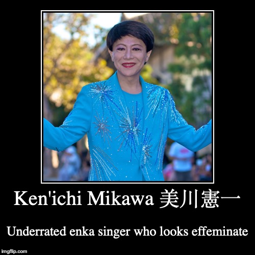 Ken'ichi Mikawa | image tagged in demotivationals,enka,japan,kenichi mikawa | made w/ Imgflip demotivational maker