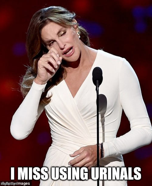 Caitlyn Jenner | I MISS USING URINALS | image tagged in caitlyn jenner | made w/ Imgflip meme maker
