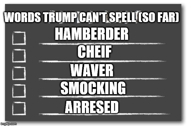 To do list | HAMBERDER; WORDS TRUMP CAN'T SPELL (SO FAR); CHEIF; WAVER; SMOCKING; ARRESED | image tagged in to do list | made w/ Imgflip meme maker