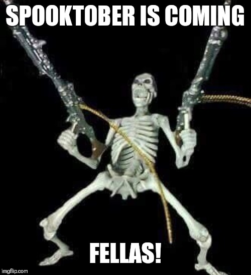 skeleton with guns meme | SPOOKTOBER IS COMING; FELLAS! | image tagged in skeleton with guns meme | made w/ Imgflip meme maker