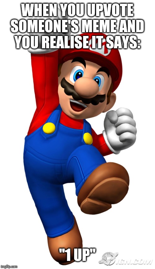 Super Mario | WHEN YOU UPVOTE SOMEONE'S MEME AND YOU REALISE IT SAYS:; "1 UP" | image tagged in super mario | made w/ Imgflip meme maker