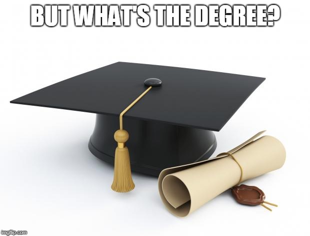 College Degree Challenge | BUT WHAT'S THE DEGREE? | image tagged in college degree challenge | made w/ Imgflip meme maker
