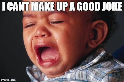 Unhappy Baby Meme | I CANT MAKE UP A GOOD JOKE | image tagged in memes,unhappy baby | made w/ Imgflip meme maker