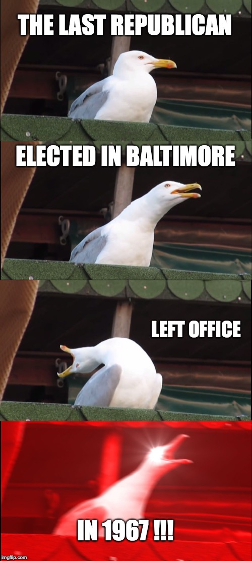 No matter how stupid or insane you are, there simply is no one else to blame but democrats. | THE LAST REPUBLICAN; ELECTED IN BALTIMORE; LEFT OFFICE; IN 1967 !!! | image tagged in 2019,baltimore,shithole,democrats,liberals,poverty | made w/ Imgflip meme maker