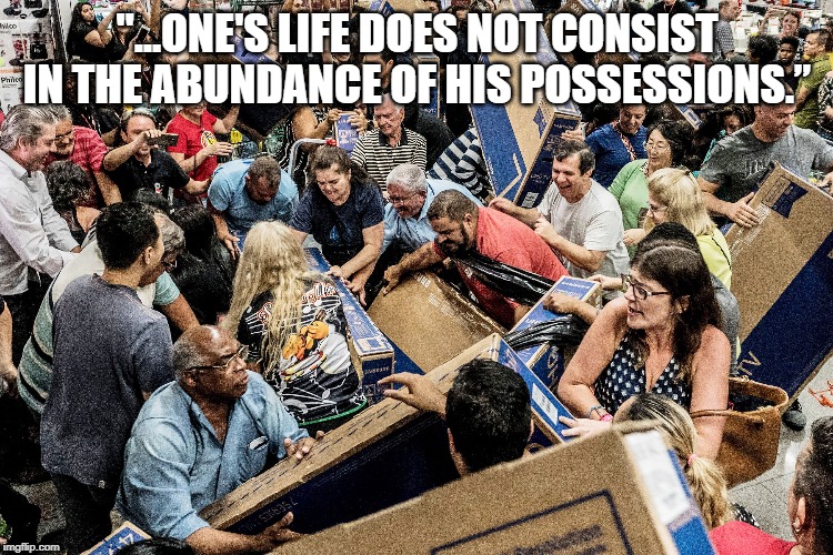 Fake Life, Dangerous Life | "...ONE'S LIFE DOES NOT CONSIST IN THE ABUNDANCE OF HIS POSSESSIONS.” | image tagged in truth | made w/ Imgflip meme maker