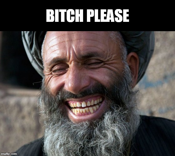 Laughing Terrorist | B**CH PLEASE | image tagged in laughing terrorist | made w/ Imgflip meme maker