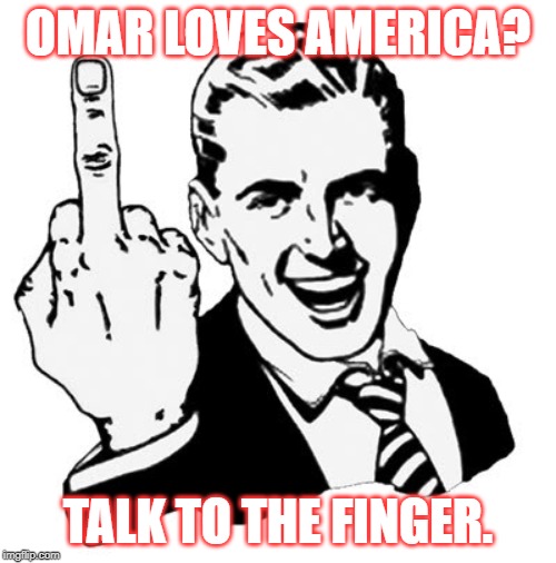 1950s Middle Finger | OMAR LOVES AMERICA? TALK TO THE FINGER. | image tagged in memes,1950s middle finger | made w/ Imgflip meme maker