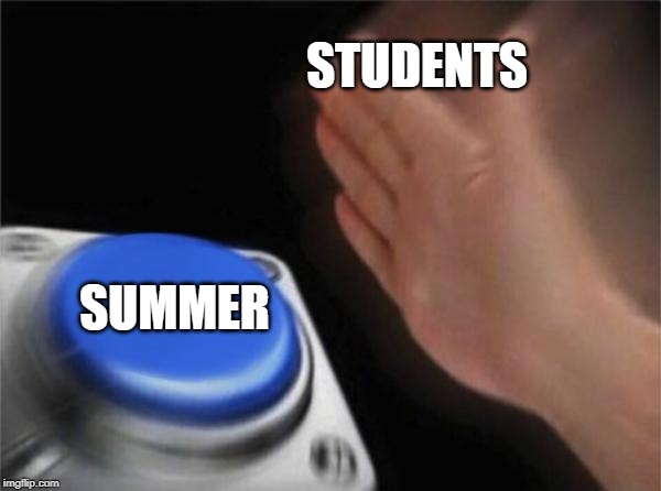 Blank Nut Button | STUDENTS; SUMMER | image tagged in memes,blank nut button | made w/ Imgflip meme maker