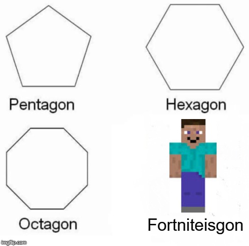 Pentagon Hexagon Octagon Meme | Fortniteisgon | image tagged in memes,pentagon hexagon octagon | made w/ Imgflip meme maker