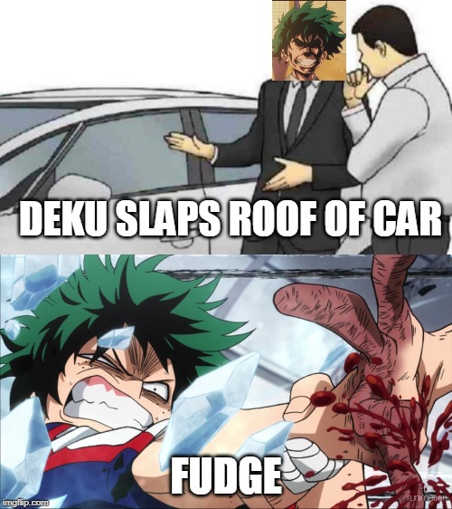  DEKU SLAPS ROOF OF CAR; FUDGE | image tagged in memes,car salesman slaps roof of car | made w/ Imgflip meme maker