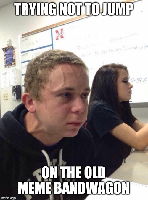 Straining kid | TRYING NOT TO JUMP; ON THE OLD MEME BANDWAGON | image tagged in straining kid,AdviceAnimals | made w/ Imgflip meme maker