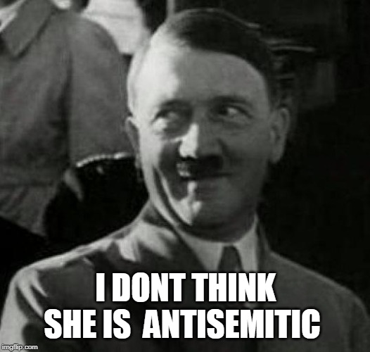 Hitler laugh  | I DONT THINK SHE IS  ANTISEMITIC | image tagged in hitler laugh | made w/ Imgflip meme maker