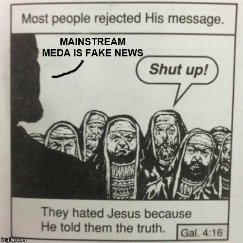 They hated jesus because he told them the truth | MAINSTREAM MEDA IS FAKE NEWS | image tagged in they hated jesus because he told them the truth | made w/ Imgflip meme maker