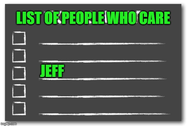 To do list | LIST OF PEOPLE WHO CARE JEFF | image tagged in to do list | made w/ Imgflip meme maker