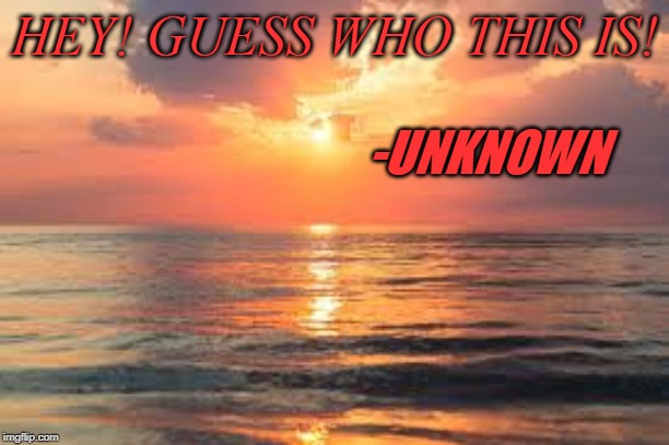 HEY! GUESS WHO THIS IS! -UNKNOWN | made w/ Imgflip meme maker