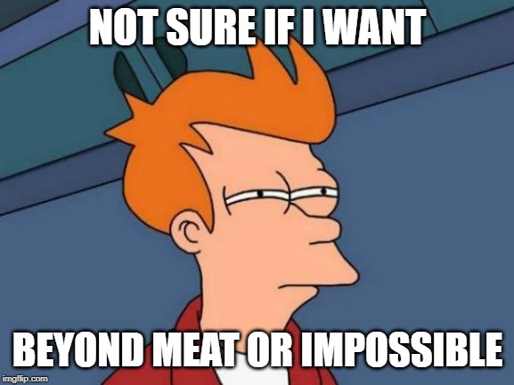 Futurama Fry | NOT SURE IF I WANT; BEYOND MEAT OR IMPOSSIBLE | image tagged in memes,futurama fry | made w/ Imgflip meme maker