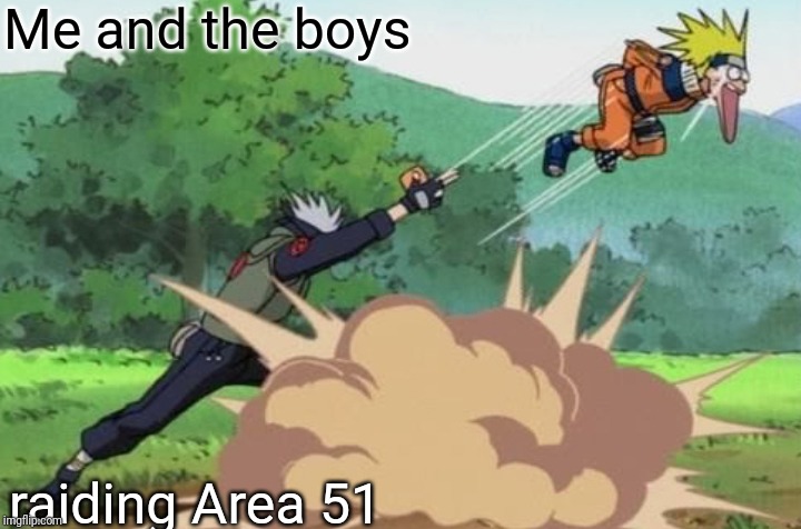 Me and the boys; raiding Area 51 | image tagged in funny memes | made w/ Imgflip meme maker