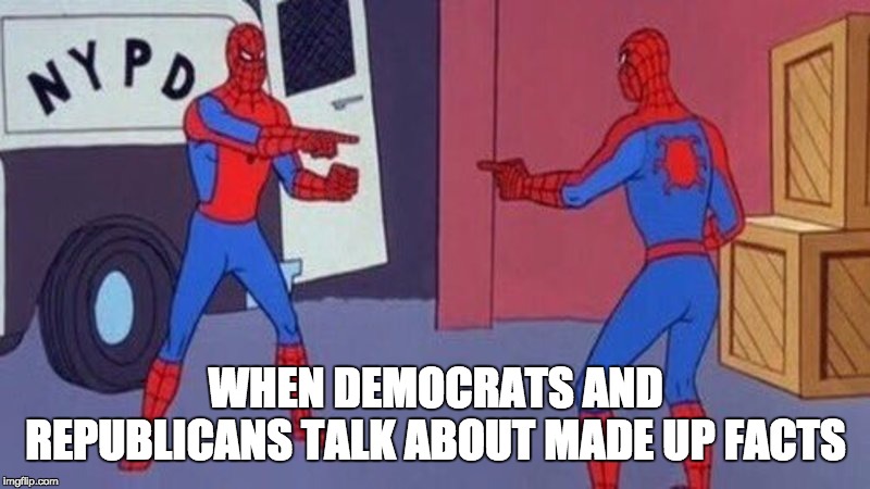 spiderman pointing at spiderman | WHEN DEMOCRATS AND REPUBLICANS TALK ABOUT MADE UP FACTS | image tagged in spiderman pointing at spiderman | made w/ Imgflip meme maker