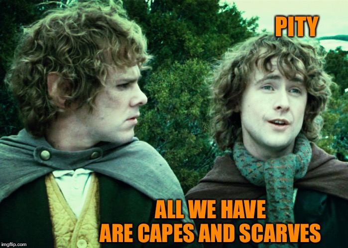 PITY ALL WE HAVE ARE CAPES AND SCARVES | made w/ Imgflip meme maker