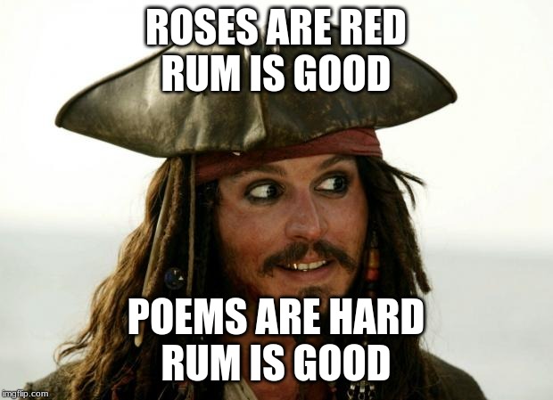 Poems Are Quite Hard... | ROSES ARE RED
RUM IS GOOD; POEMS ARE HARD
RUM IS GOOD | image tagged in memes,jack sparrow | made w/ Imgflip meme maker