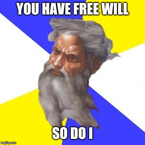 Advice God | YOU HAVE FREE WILL; SO DO I | image tagged in memes,advice god | made w/ Imgflip meme maker