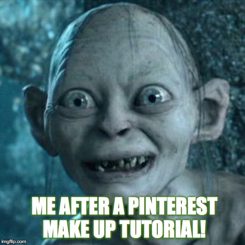 Gollum Meme | ME AFTER A PINTEREST MAKE UP TUTORIAL! | image tagged in memes,gollum | made w/ Imgflip meme maker