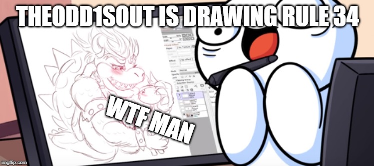 TheOdd1sOut Drawing Rule 34??? | THEODD1SOUT IS DRAWING RULE 34; WTF MAN | image tagged in get rule 34'd,wtf,theodd1sout | made w/ Imgflip meme maker