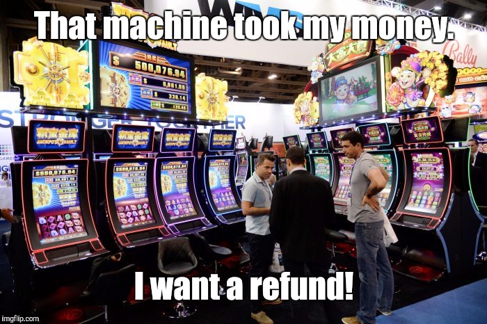 Arguing Over a Slot Machine | That machine took my money. I want a refund! | image tagged in arguing over a slot machine,memes,gambling | made w/ Imgflip meme maker