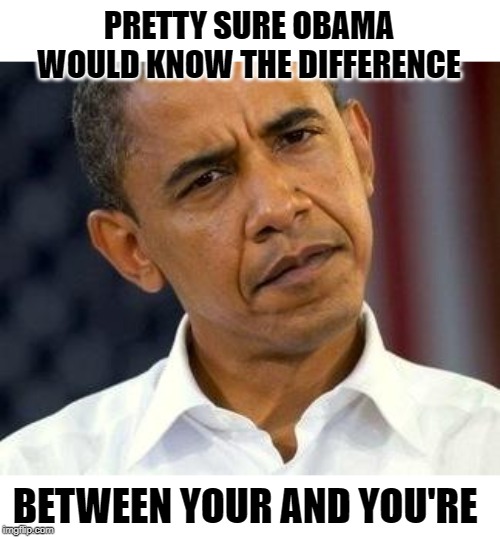 confused obama | PRETTY SURE OBAMA WOULD KNOW THE DIFFERENCE BETWEEN YOUR AND YOU'RE | image tagged in confused obama | made w/ Imgflip meme maker