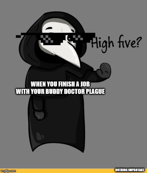 high five mlg scp | WHEN YOU FINISH A JOB WITH YOUR BUDDY DOCTOR PLAGUE; NOTHING IMPROTANT | image tagged in scp meme,high five | made w/ Imgflip meme maker