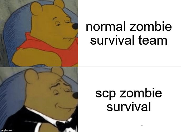 normal zombie survival team scp zombie survival | image tagged in memes,tuxedo winnie the pooh | made w/ Imgflip meme maker