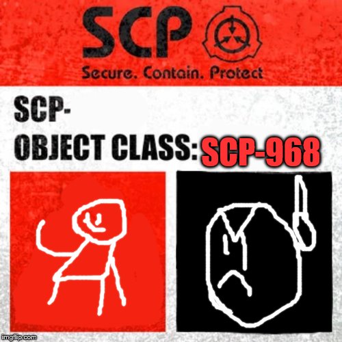 The most dangerous scp of all time | SCP-968 | image tagged in scp label template keter,scp,smiley face | made w/ Imgflip meme maker