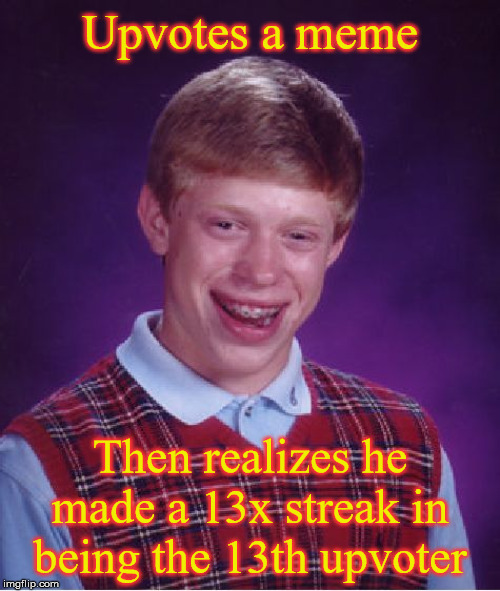 Bad Luck Brian Meme | Upvotes a meme; Then realizes he made a 13x streak in being the 13th upvoter | image tagged in memes,bad luck brian | made w/ Imgflip meme maker