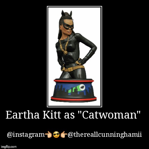 Eartha Kitt as "Catwoman" | @instagram???@thereallcunninghamii | image tagged in funny,demotivationals | made w/ Imgflip demotivational maker