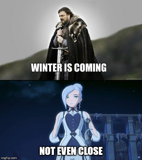 NOT EVEN CLOSE | image tagged in game of thrones,rwby | made w/ Imgflip meme maker