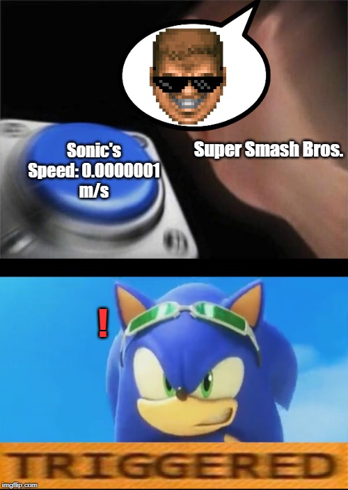 Sonic reacting to his speed | Sonic's Speed: 0.0000001
m/s; Super Smash Bros. ! | image tagged in memes,blank nut button,sonic the hedgehog,nani | made w/ Imgflip meme maker