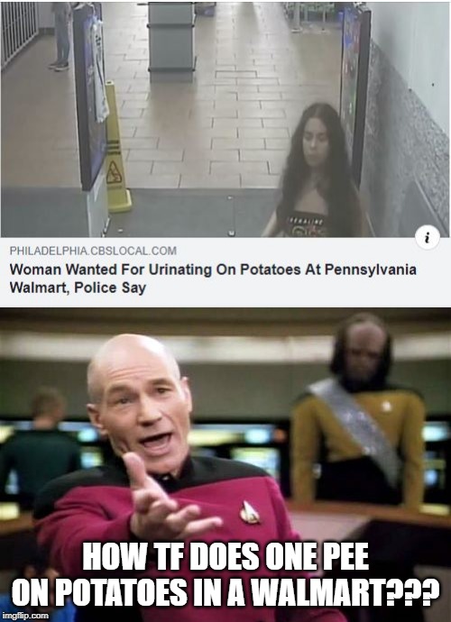 Didn't Anyone Notice? | HOW TF DOES ONE PEE ON POTATOES IN A WALMART??? | image tagged in memes,picard wtf | made w/ Imgflip meme maker
