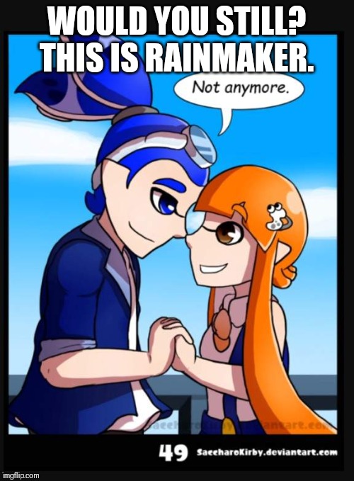 WOULD YOU STILL? THIS IS RAINMAKER. | made w/ Imgflip meme maker