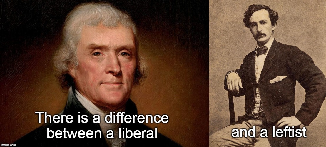 and a leftist; There is a difference between a liberal | image tagged in john wilkes booth,jefferson/booth | made w/ Imgflip meme maker