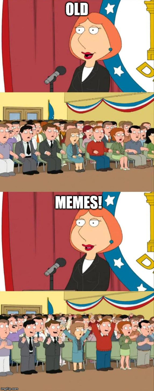 Lois Griffin Family Guy | OLD; MEMES! | image tagged in lois griffin family guy,AdviceAnimals | made w/ Imgflip meme maker