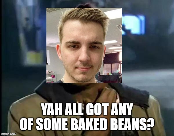 Y'all Got Any More Of That Meme | YAH ALL GOT ANY OF SOME BAKED BEANS? | image tagged in memes,y'all got any more of that | made w/ Imgflip meme maker