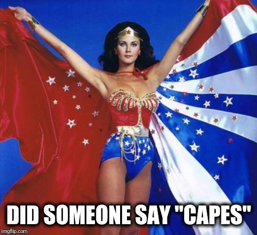 Caped wonder woman | DID SOMEONE SAY "CAPES" | image tagged in caped wonder woman | made w/ Imgflip meme maker