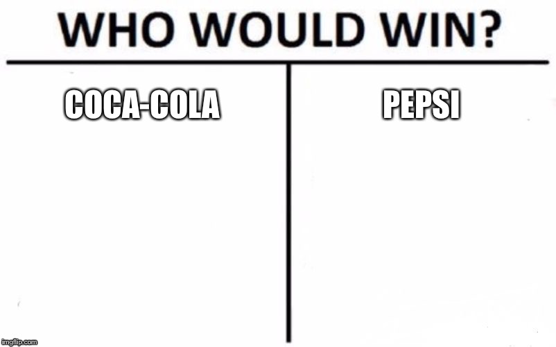Who Would Win? Meme | COCA-COLA; PEPSI | image tagged in memes,who would win | made w/ Imgflip meme maker
