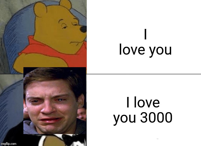 Tuxedo Winnie The Pooh | I love you; I love you 3000 | image tagged in memes,tuxedo winnie the pooh | made w/ Imgflip meme maker