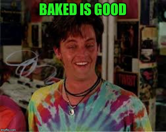 Brian Half Baked | BAKED IS GOOD | image tagged in brian half baked | made w/ Imgflip meme maker
