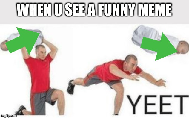 yeet baby | WHEN U SEE A FUNNY MEME | image tagged in yeet baby | made w/ Imgflip meme maker